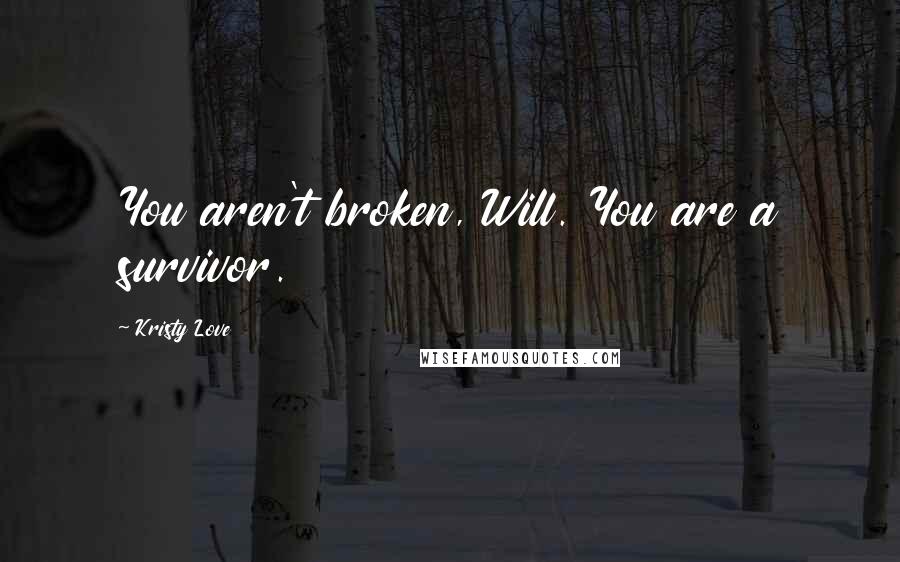 Kristy Love quotes: You aren't broken, Will. You are a survivor.