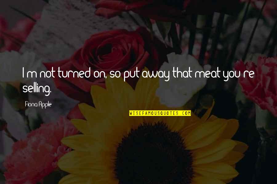 Kristy Mcnichol Quotes By Fiona Apple: I'm not turned on, so put away that Kristy Mcnichol Quotes By Fiona Apple: I'm not turned on, so put away that