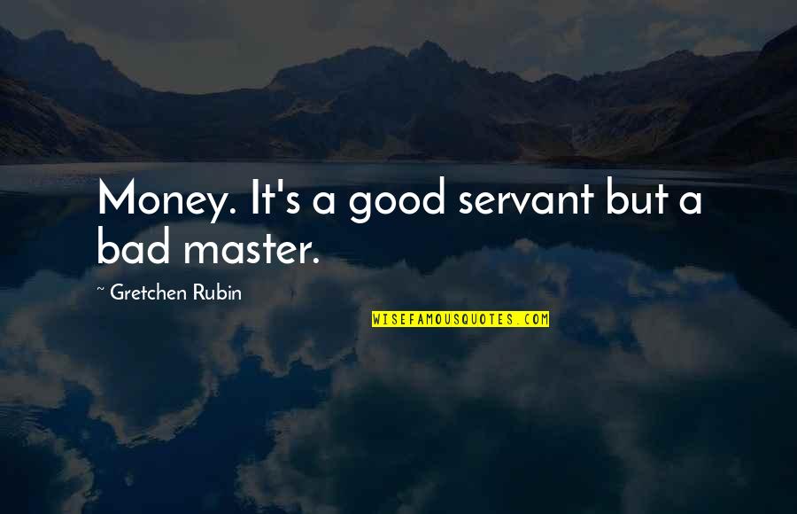 Kristy Mcnichol Quotes By Gretchen Rubin: Money. It's a good servant but a bad