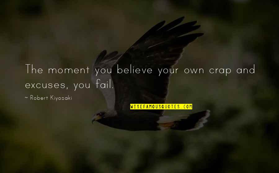 Kristy Mcnichol Quotes By Robert Kiyosaki: The moment you believe your own crap and Kristy Mcnichol Quotes By Robert Kiyosaki: The moment you believe your own crap and