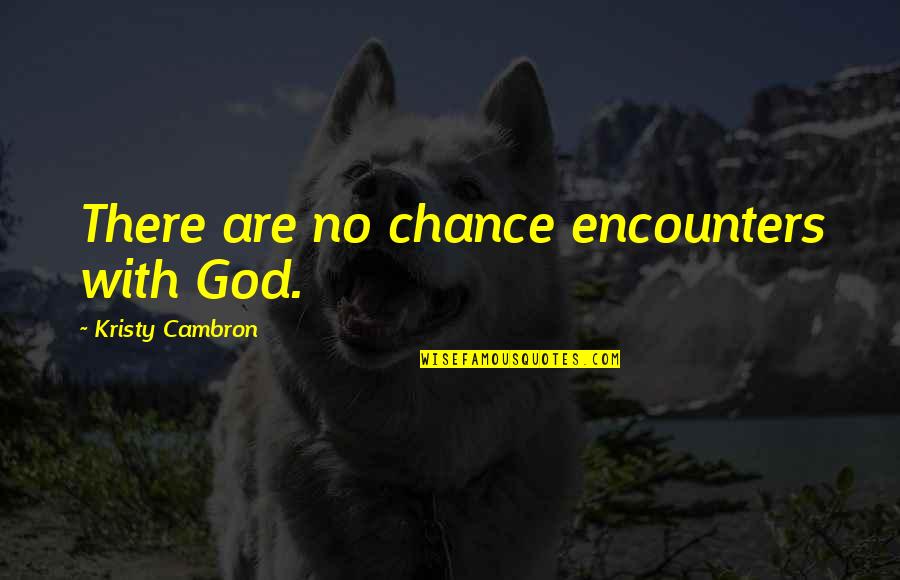 Kristy Quotes By Kristy Cambron: There are no chance encounters with God. Kristy Quotes By Kristy Cambron: There are no chance encounters with God.