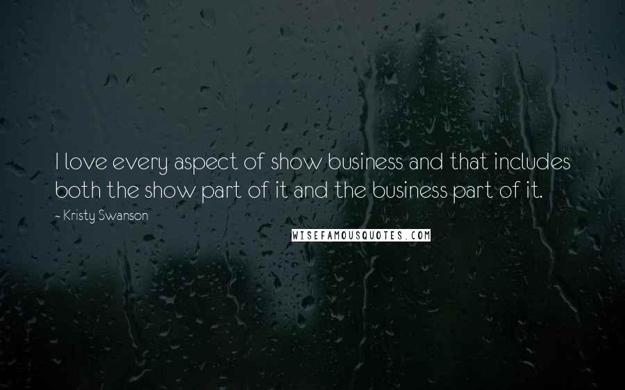 Kristy Swanson quotes: I love every aspect of show business and that includes both the show part of it and the business part of it.