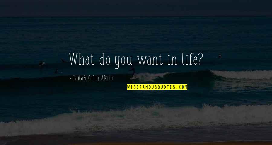 Kristyl Dawn Quotes By Lailah Gifty Akita: What do you want in life? Kristyl Dawn Quotes By Lailah Gifty Akita: What do you want in life?
