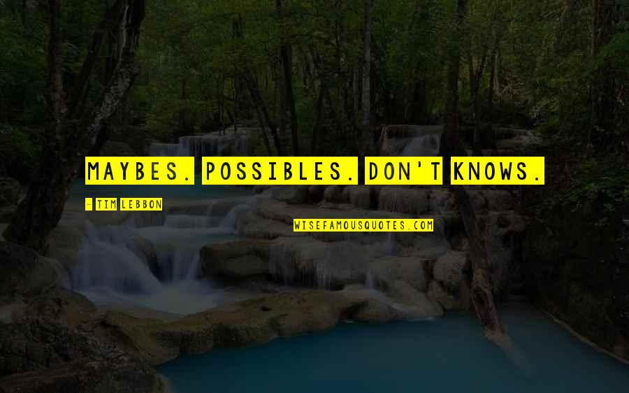 Kristyl Dawn Quotes By Tim Lebbon: Maybes. Possibles. Don't knows. Kristyl Dawn Quotes By Tim Lebbon: Maybes. Possibles. Don't knows.
