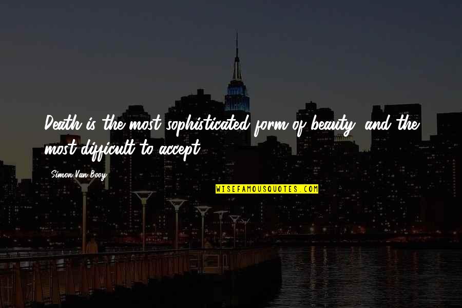 Kristyn Burtt Quotes By Simon Van Booy: Death is the most sophisticated form of beauty,