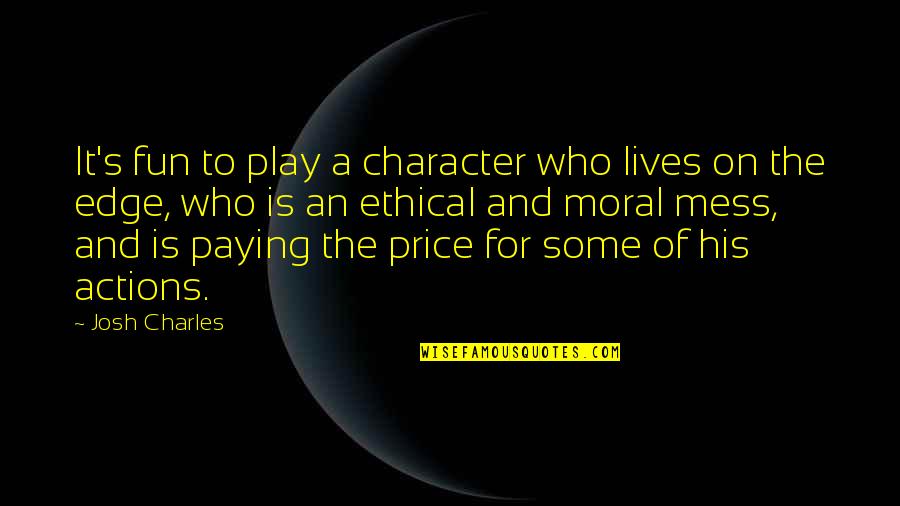 Krisztian Toth Quotes By Josh Charles: It's fun to play a character who lives Krisztian Toth Quotes By Josh Charles: It's fun to play a character who lives