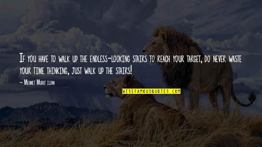 Krisztian Toth Quotes By Mehmet Murat Ildan: If you have to walk up the endless-looking Krisztian Toth Quotes By Mehmet Murat Ildan: If you have to walk up the endless-looking