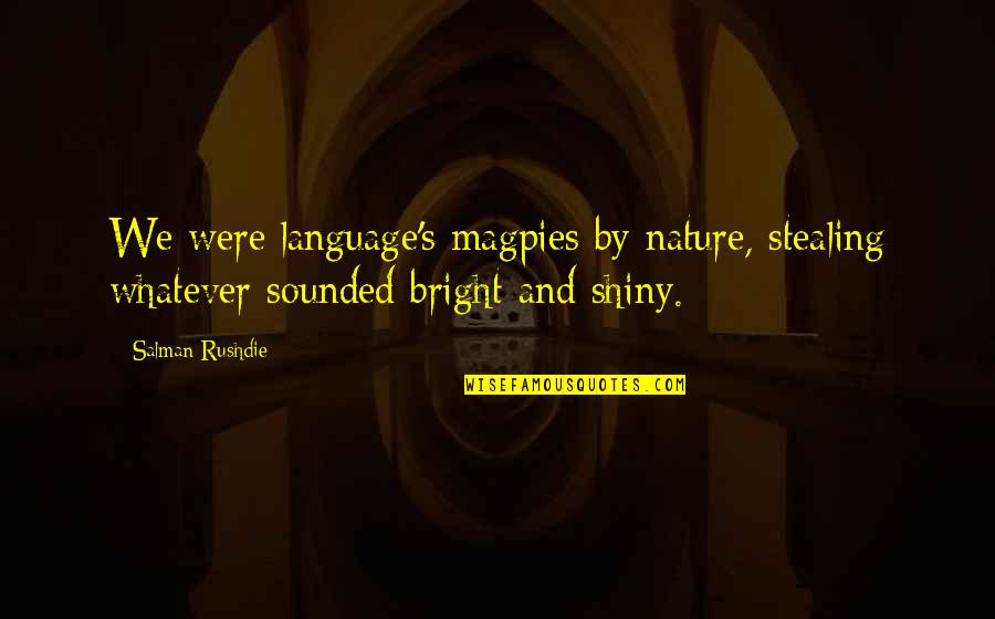 Krisztina Furton Quotes By Salman Rushdie: We were language's magpies by nature, stealing whatever