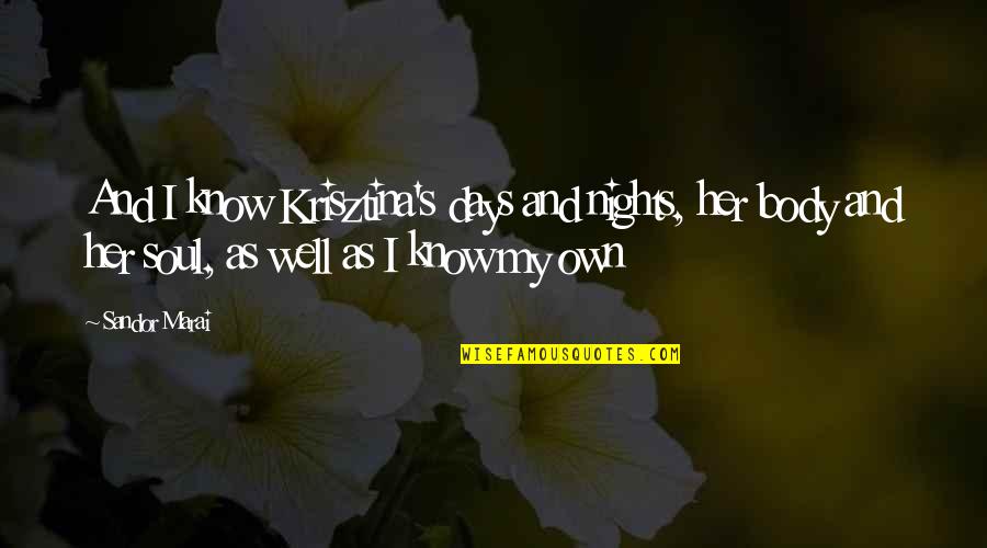 Krisztina O Quotes By Sandor Marai: And I know Krisztina's days and nights, her Krisztina O Quotes By Sandor Marai: And I know Krisztina's days and nights, her