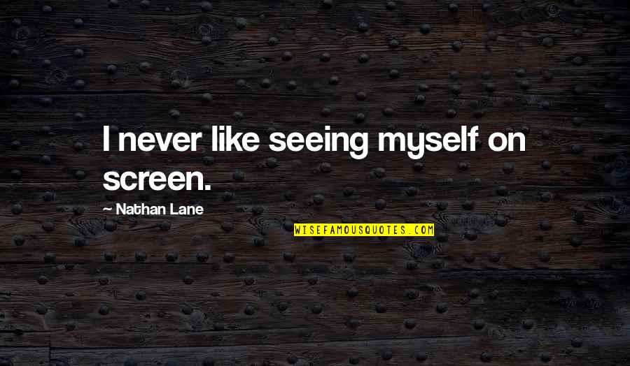 Krisztina's Quotes By Nathan Lane: I never like seeing myself on screen.