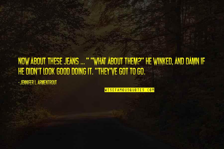 Kriteria Ketuntasan Quotes By Jennifer L. Armentrout: Now about these jeans ... " "What about Kriteria Ketuntasan Quotes By Jennifer L. Armentrout: Now about these jeans ... " "What about
