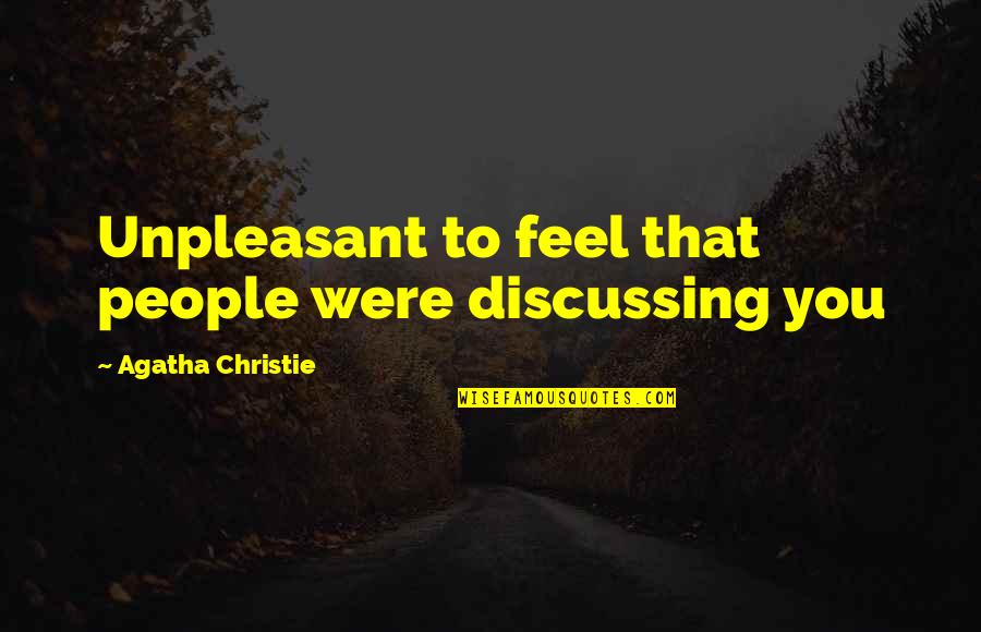Kriticari O Quotes By Agatha Christie: Unpleasant to feel that people were discussing you Kriticari O Quotes By Agatha Christie: Unpleasant to feel that people were discussing you