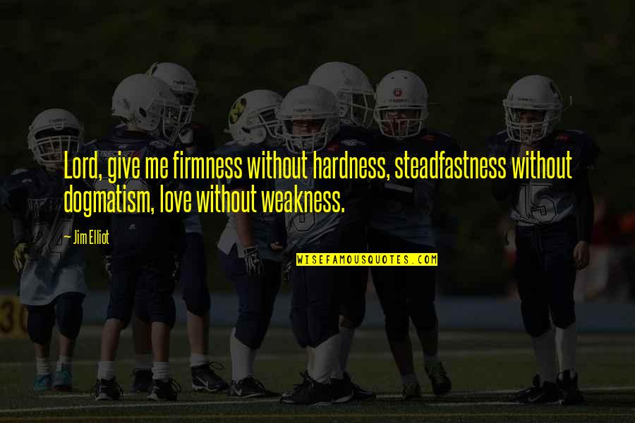Kritikan Sosial Quotes By Jim Elliot: Lord, give me firmness without hardness, steadfastness without