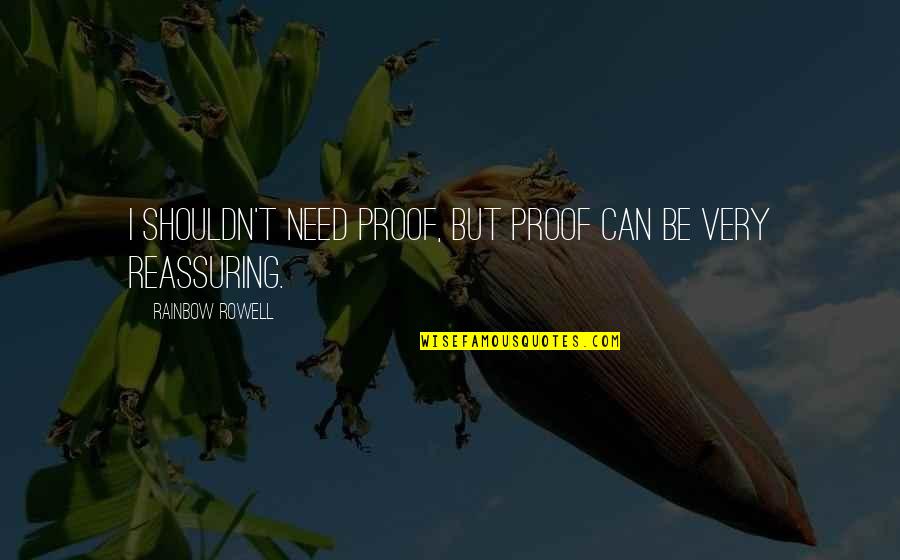 Kritikorama Quotes By Rainbow Rowell: I shouldn't need proof, but proof can be Kritikorama Quotes By Rainbow Rowell: I shouldn't need proof, but proof can be