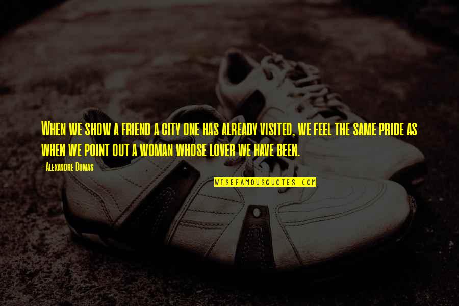 Kritikus Quotes By Alexandre Dumas: When we show a friend a city one Kritikus Quotes By Alexandre Dumas: When we show a friend a city one