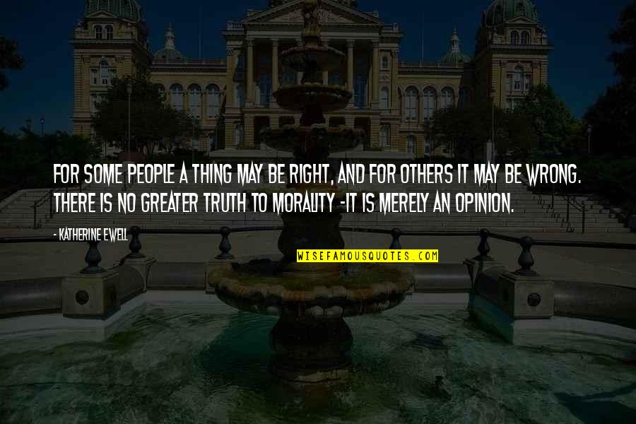 Kritikus Quotes By Katherine Ewell: For some people a thing may be right, Kritikus Quotes By Katherine Ewell: For some people a thing may be right,