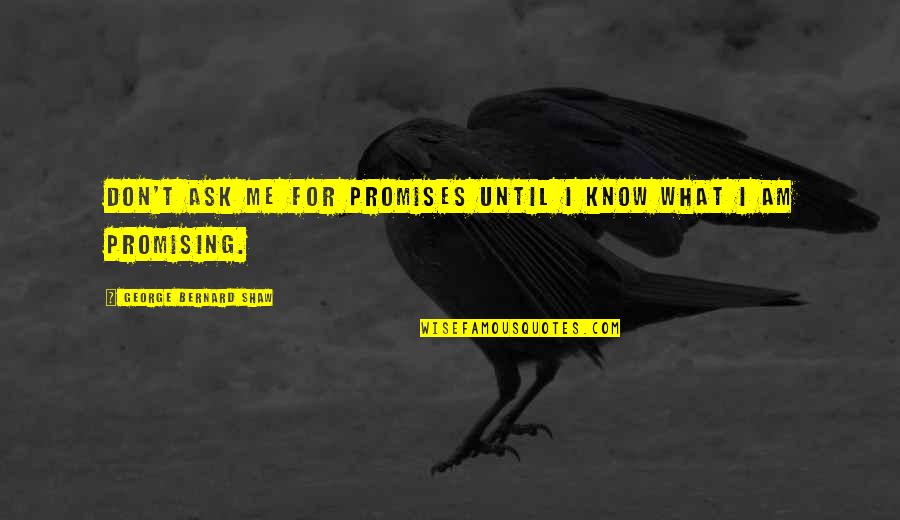 Kritisieren Synonym Quotes By George Bernard Shaw: Don't ask me for promises until I know