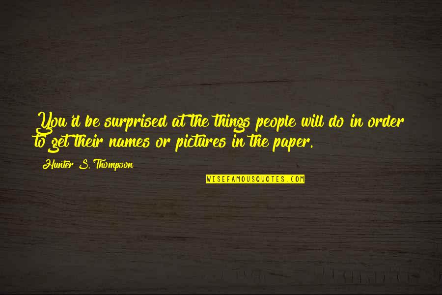 Kritsini Quotes By Hunter S. Thompson: You'd be surprised at the things people will Kritsini Quotes By Hunter S. Thompson: You'd be surprised at the things people will