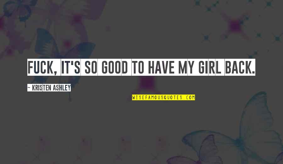 Kritsonis Quotes By Kristen Ashley: Fuck, it's so good to have my girl Kritsonis Quotes By Kristen Ashley: Fuck, it's so good to have my girl