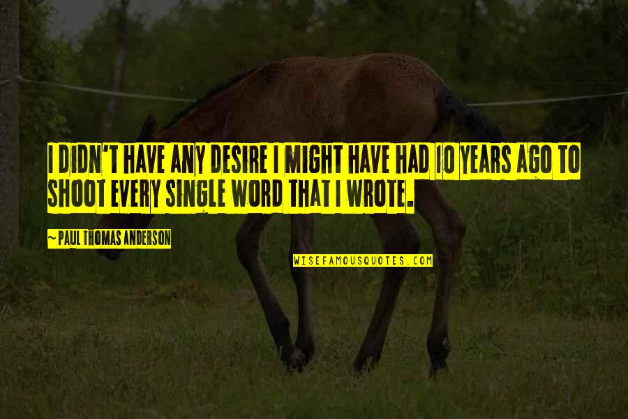 Kritzeck Hannah Quotes By Paul Thomas Anderson: I didn't have any desire I might have Kritzeck Hannah Quotes By Paul Thomas Anderson: I didn't have any desire I might have