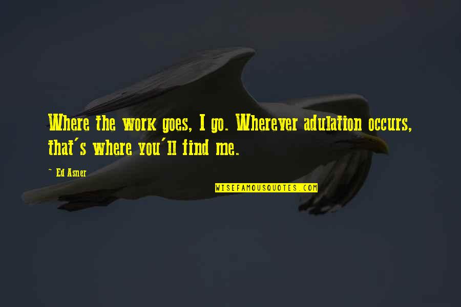 Kritzer Quotes By Ed Asner: Where the work goes, I go. Wherever adulation