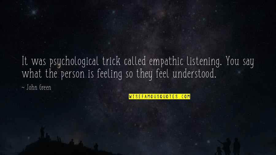Kritzer Quotes By John Green: It was psychological trick called empathic listening. You Kritzer Quotes By John Green: It was psychological trick called empathic listening. You