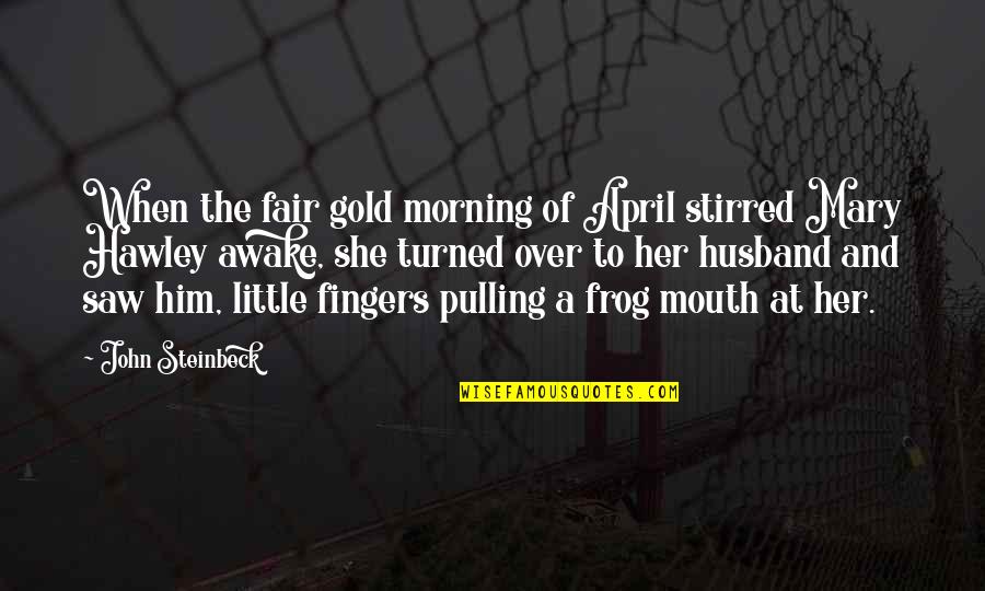 Kritzer Quotes By John Steinbeck: When the fair gold morning of April stirred Kritzer Quotes By John Steinbeck: When the fair gold morning of April stirred