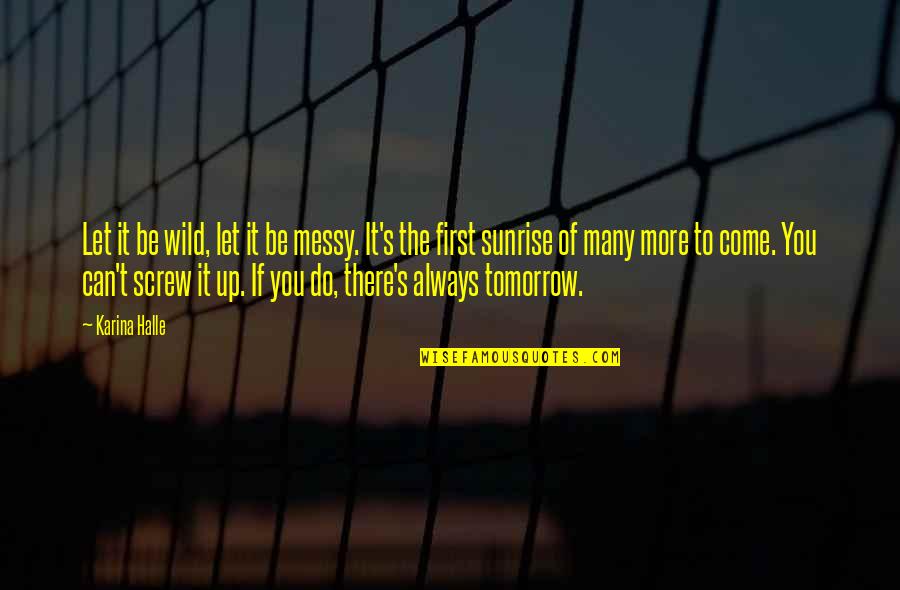 Kritzer Quotes By Karina Halle: Let it be wild, let it be messy. Kritzer Quotes By Karina Halle: Let it be wild, let it be messy.