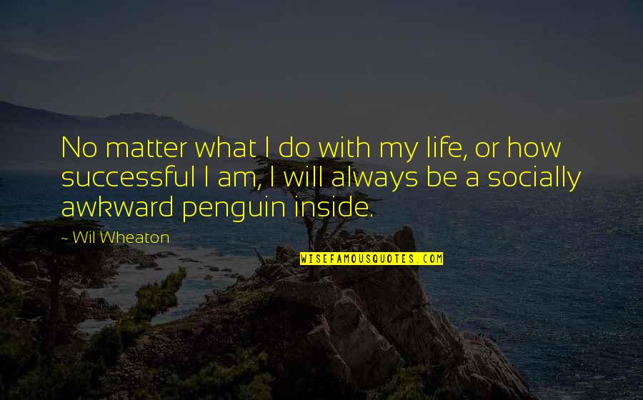 Kritzer Quotes By Wil Wheaton: No matter what I do with my life, Kritzer Quotes By Wil Wheaton: No matter what I do with my life,