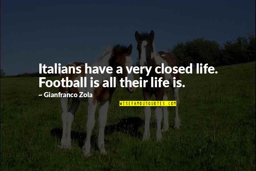Kritzinger Family Crest Quotes By Gianfranco Zola: Italians have a very closed life. Football is Kritzinger Family Crest Quotes By Gianfranco Zola: Italians have a very closed life. Football is