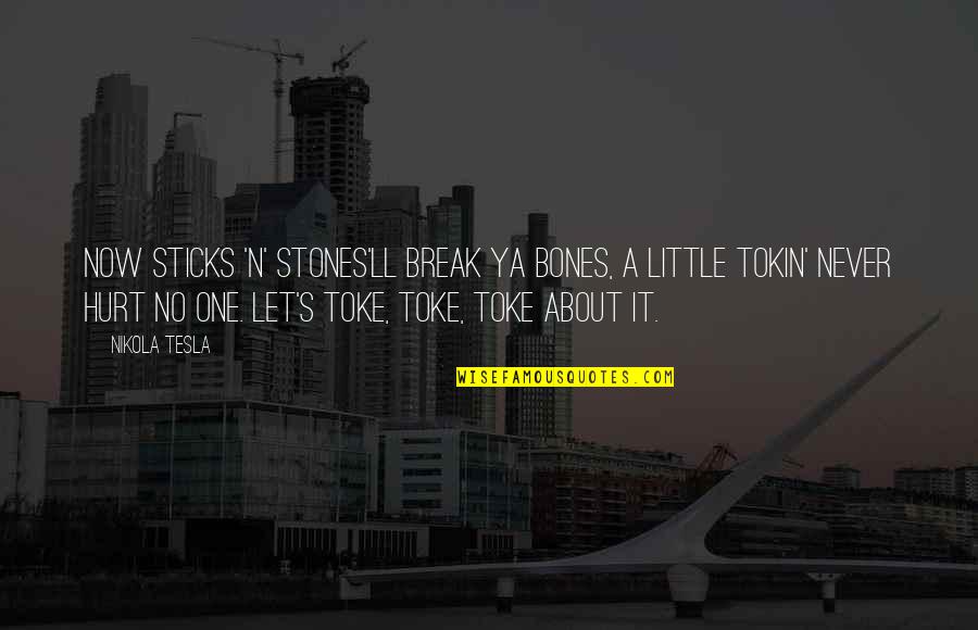 Kritzinger Transport Quotes By Nikola Tesla: Now sticks 'n' stones'll break ya bones, a Kritzinger Transport Quotes By Nikola Tesla: Now sticks 'n' stones'll break ya bones, a