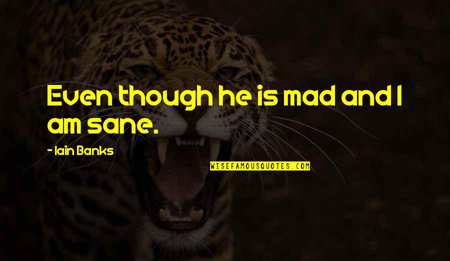 Kriv Studios Quotes By Iain Banks: Even though he is mad and I am Kriv Studios Quotes By Iain Banks: Even though he is mad and I am