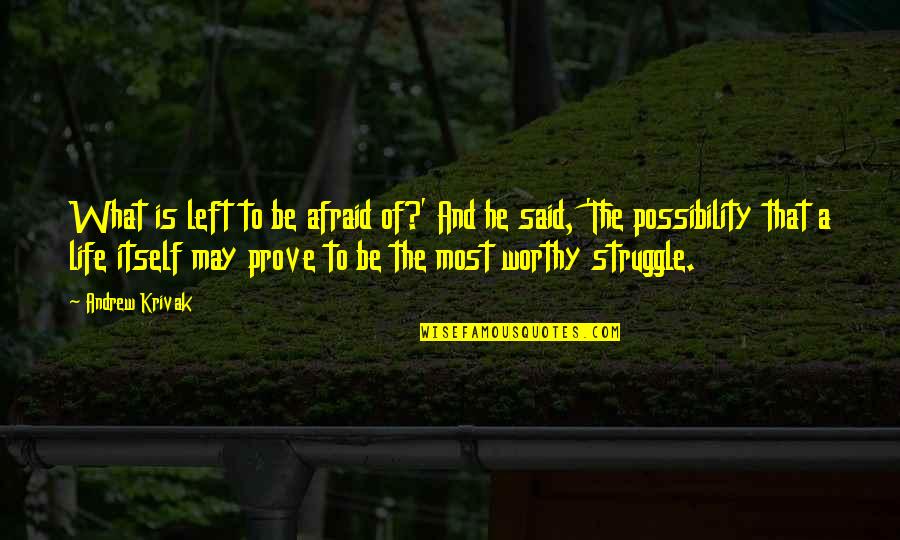 Krivak Andrew Quotes By Andrew Krivak: What is left to be afraid of?' And Krivak Andrew Quotes By Andrew Krivak: What is left to be afraid of?' And