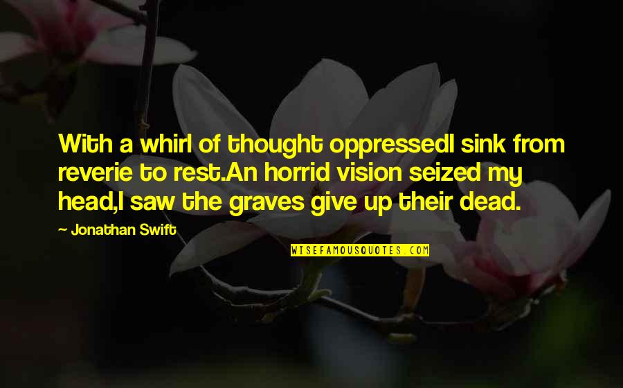 Krivanek Omaha Quotes By Jonathan Swift: With a whirl of thought oppressedI sink from