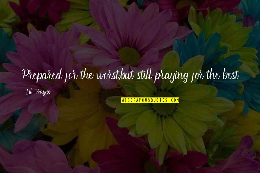 Krive Su Zvezde Quotes By Lil' Wayne: Prepared for the worst,but still praying for the