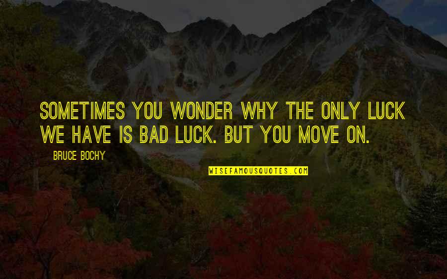 Krivice Dite Quotes By Bruce Bochy: Sometimes you wonder why the only luck we