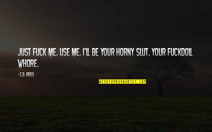 Krivice U Det Quotes By C.D. Reiss: Just fuck me. Use me. I'll be your
