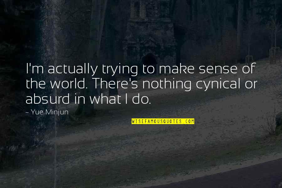 Krivicen Quotes By Yue Minjun: I'm actually trying to make sense of the Krivicen Quotes By Yue Minjun: I'm actually trying to make sense of the