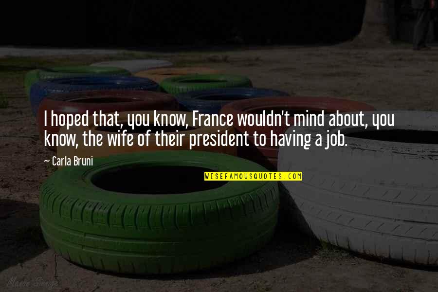 Krivickas Bronius Quotes By Carla Bruni: I hoped that, you know, France wouldn't mind Krivickas Bronius Quotes By Carla Bruni: I hoped that, you know, France wouldn't mind
