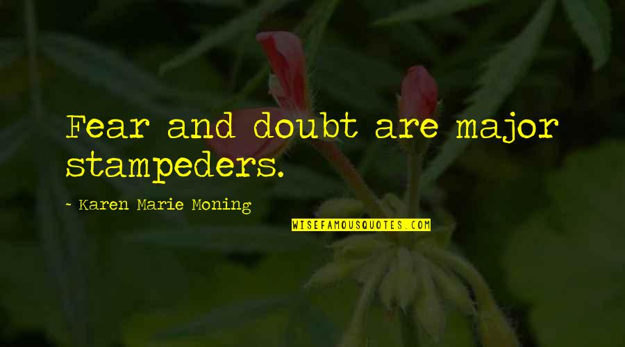 Krivo Je Quotes By Karen Marie Moning: Fear and doubt are major stampeders.