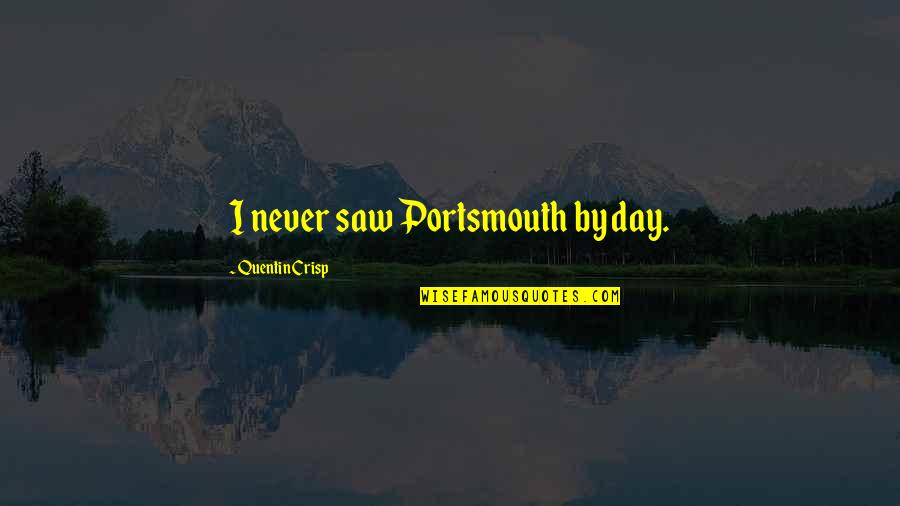 Krivokapic Gostovanje Quotes By Quentin Crisp: I never saw Portsmouth by day. Krivokapic Gostovanje Quotes By Quentin Crisp: I never saw Portsmouth by day.