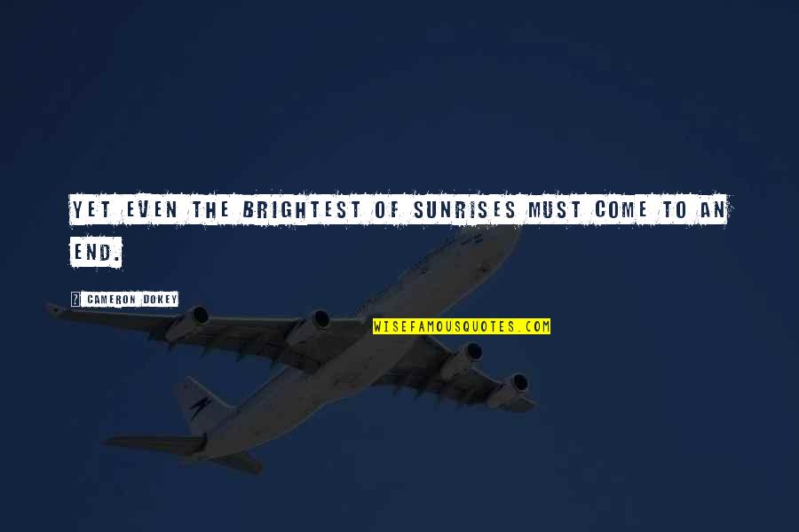 Krivokapic Quotes By Cameron Dokey: Yet even the brightest of sunrises must come Krivokapic Quotes By Cameron Dokey: Yet even the brightest of sunrises must come