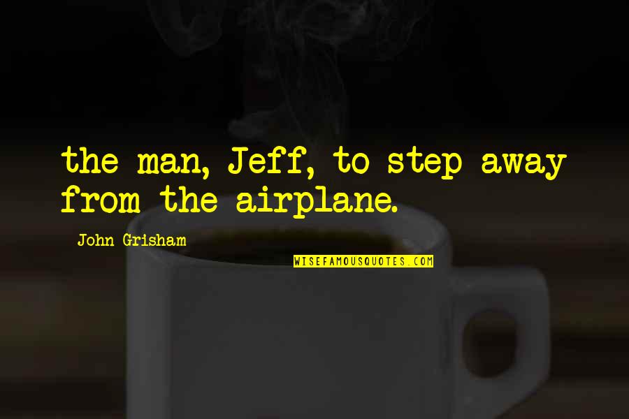 Krivorchuk Valeria Quotes By John Grisham: the man, Jeff, to step away from the Krivorchuk Valeria Quotes By John Grisham: the man, Jeff, to step away from the
