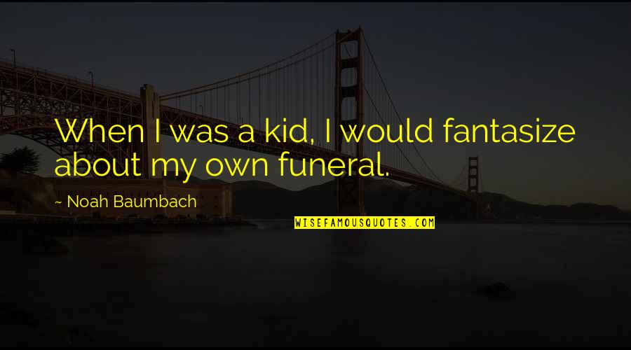 Krivuljni Quotes By Noah Baumbach: When I was a kid, I would fantasize Krivuljni Quotes By Noah Baumbach: When I was a kid, I would fantasize