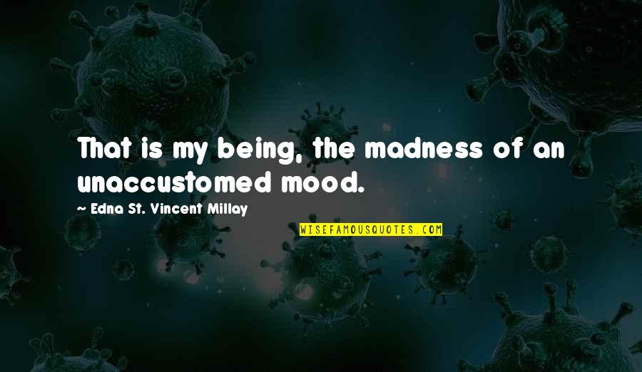 Kriwan Int69 Quotes By Edna St. Vincent Millay: That is my being, the madness of an Kriwan Int69 Quotes By Edna St. Vincent Millay: That is my being, the madness of an