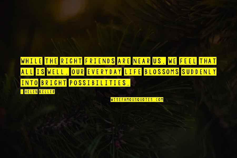 Kriya Quotes By Helen Keller: While the right friends are near us, we Kriya Quotes By Helen Keller: While the right friends are near us, we