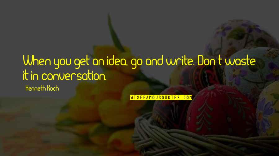 Kriya Quotes By Kenneth Koch: When you get an idea, go and write.