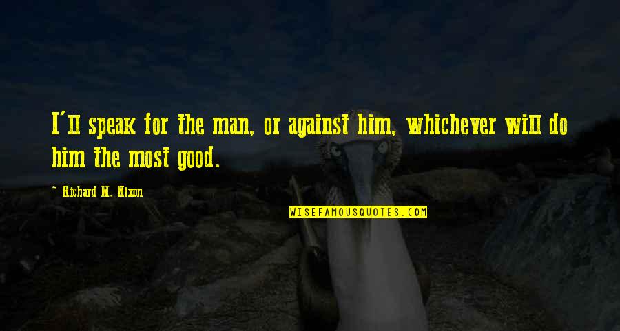 Kriya Quotes By Richard M. Nixon: I'll speak for the man, or against him, Kriya Quotes By Richard M. Nixon: I'll speak for the man, or against him,