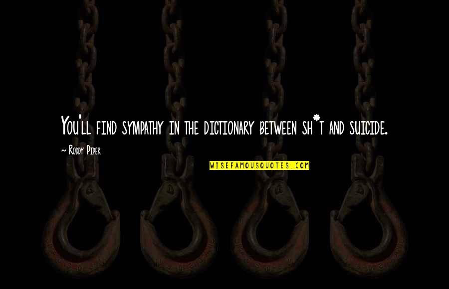 Kriya Quotes By Roddy Piper: You'll find sympathy in the dictionary between sh*t