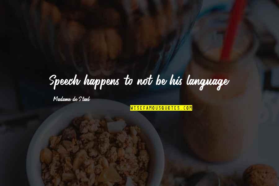 Kriyananda Books Quotes By Madame De Stael: Speech happens to not be his language. Kriyananda Books Quotes By Madame De Stael: Speech happens to not be his language.